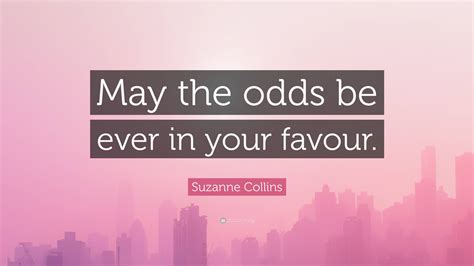 the odds are in our favor|in your favour.